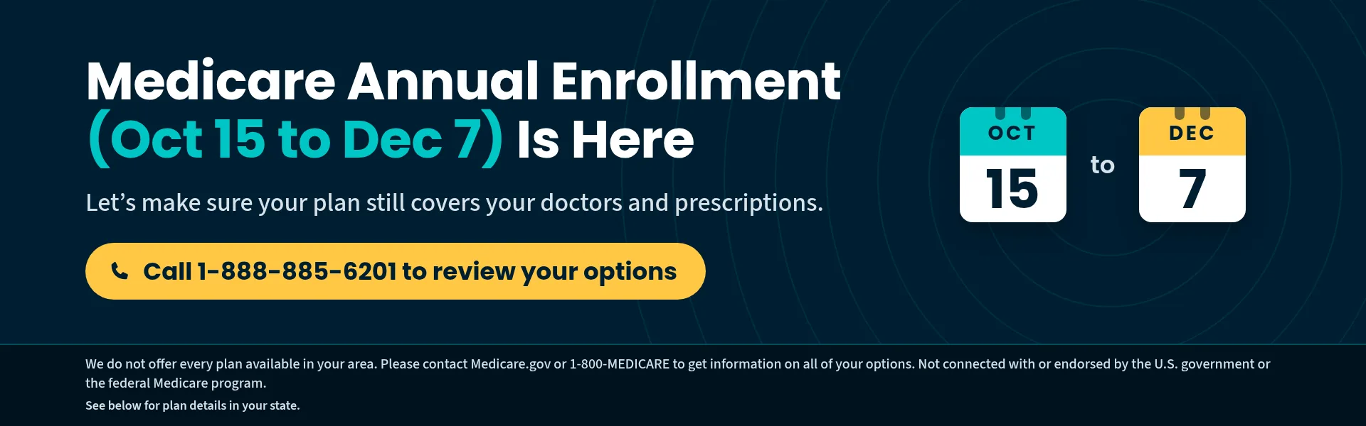 Medicare Annual Enrollment is Oct 15 to Dec 7. Call 1-888-885-6201 to review your options.